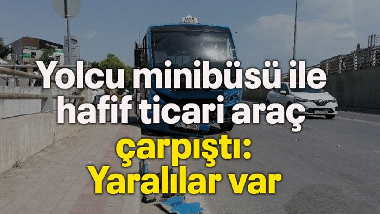 Yolcu minibüsü ile hafif ticari araç çarpıştı: Yaralılar var